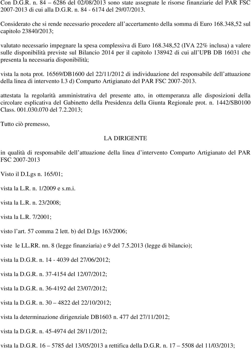 348,52 (IVA 22% inclusa) a valere sulle disponibilità previste sul Bilancio 2014 per il capitolo 138942 di cui all UPB DB 16031 che presenta la necessaria disponibilità; vista la nota prot.