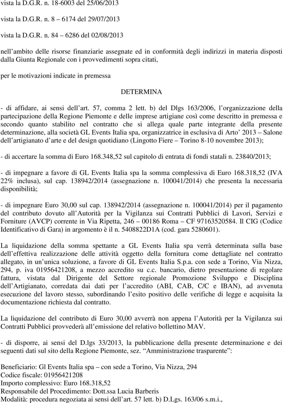 provvedimenti sopra citati, per le motivazioni indicate in premessa DETERMINA - di affidare, ai sensi dell art. 57, comma 2 lett.