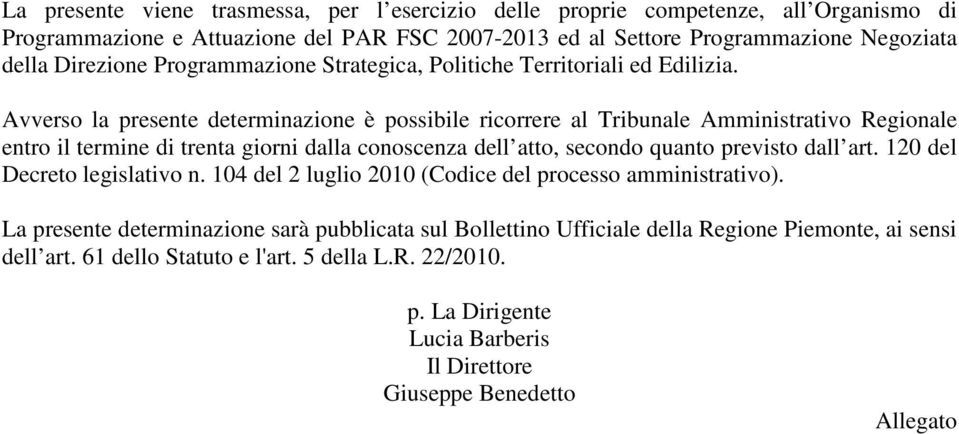 Avverso la presente determinazione è possibile ricorrere al Tribunale Amministrativo Regionale entro il termine di trenta giorni dalla conoscenza dell atto, secondo quanto previsto dall art.