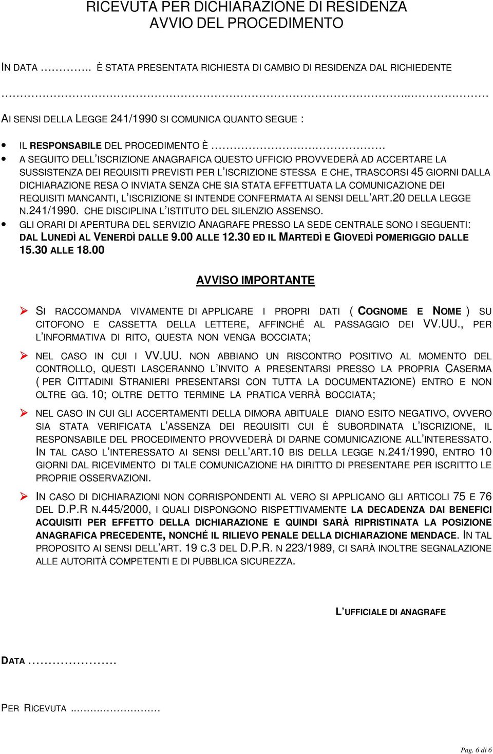 . A SEGUITO DELL ISCRIZIONE ANAGRAFICA QUESTO UFFICIO PROVVEDERÀ AD ACCERTARE LA SUSSISTENZA DEI REQUISITI PREVISTI PER L ISCRIZIONE STESSA E CHE, TRASCORSI 45 GIORNI DALLA DICHIARAZIONE RESA O