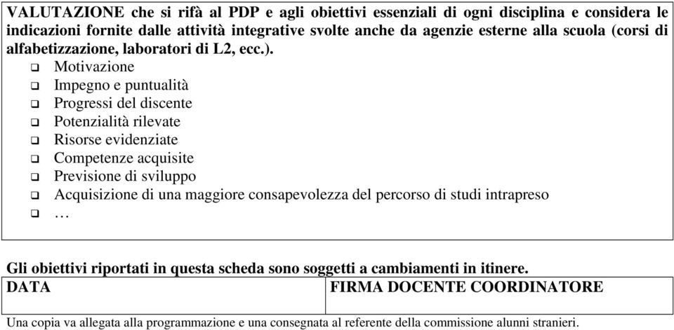 Motivazione Impegno e puntualità Progressi del discente Potenzialità rilevate Risorse evidenziate Competenze acquisite Previsione di sviluppo Acquisizione di una