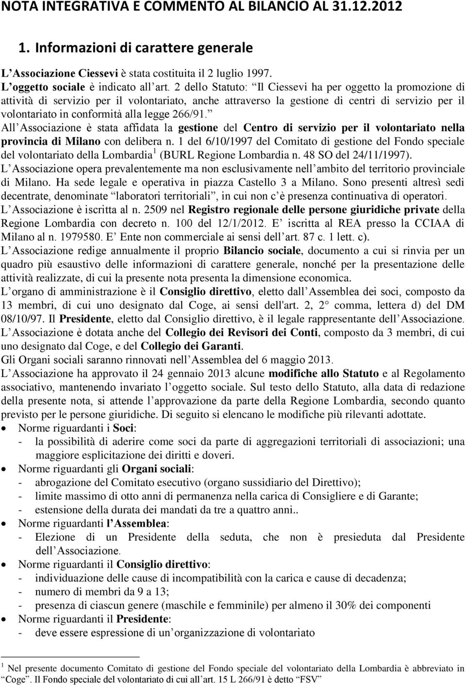 266/91. All Associazione è stata affidata la gestione del Centro di servizio per il volontariato nella provincia di Milano con delibera n.