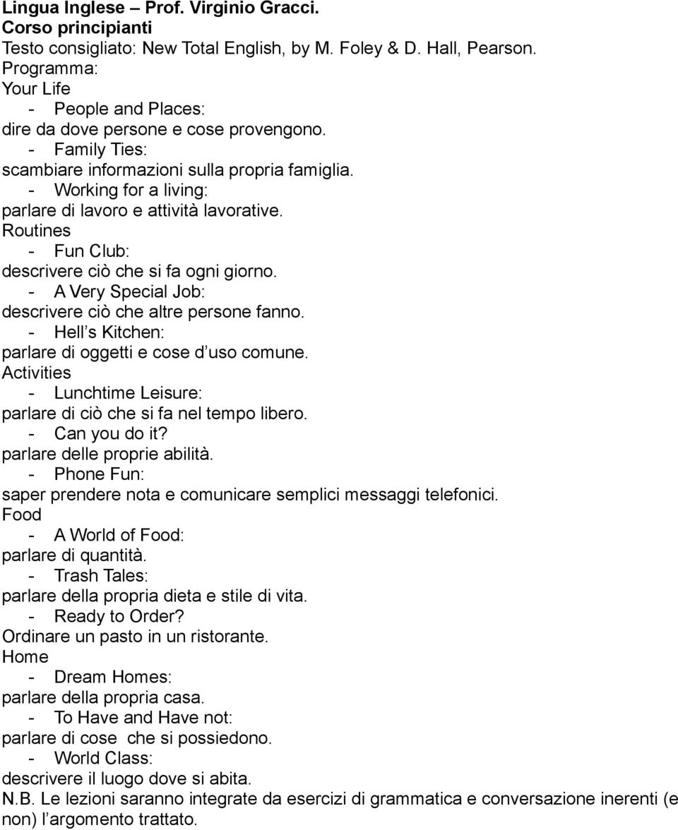- Working for a living: parlare di lavoro e attività lavorative. Routines - Fun Club: descrivere ciò che si fa ogni giorno. - A Very Special Job: descrivere ciò che altre persone fanno.
