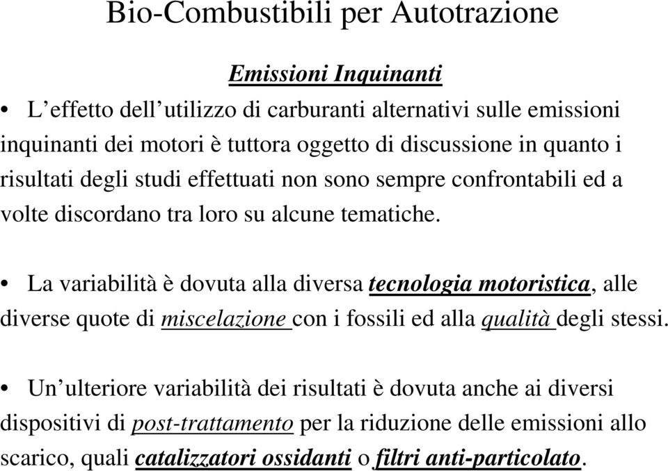 La variabilità è dovuta alla diversa tecnologia motoristica, alle diverse quote di miscelazione con i fossili ed alla qualità degli stessi.