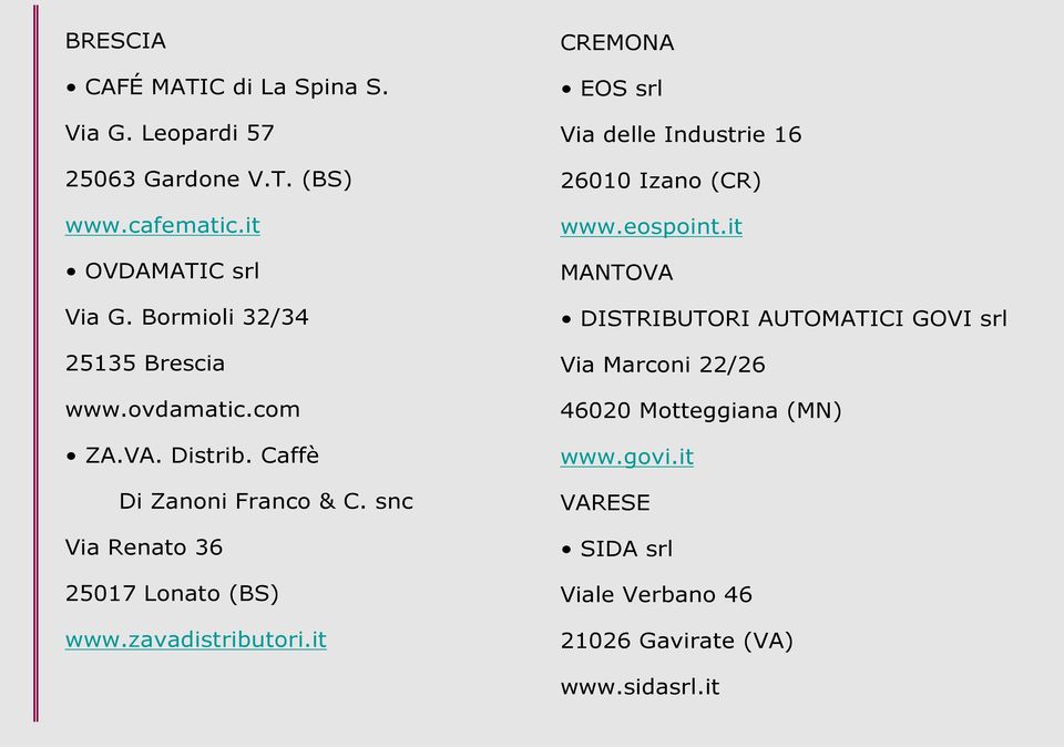 snc Via Renato 36 25017 Lonato (BS) www.zavadistributori.it CREMONA EOS srl Via delle Industrie 16 26010 Izano (CR) www.