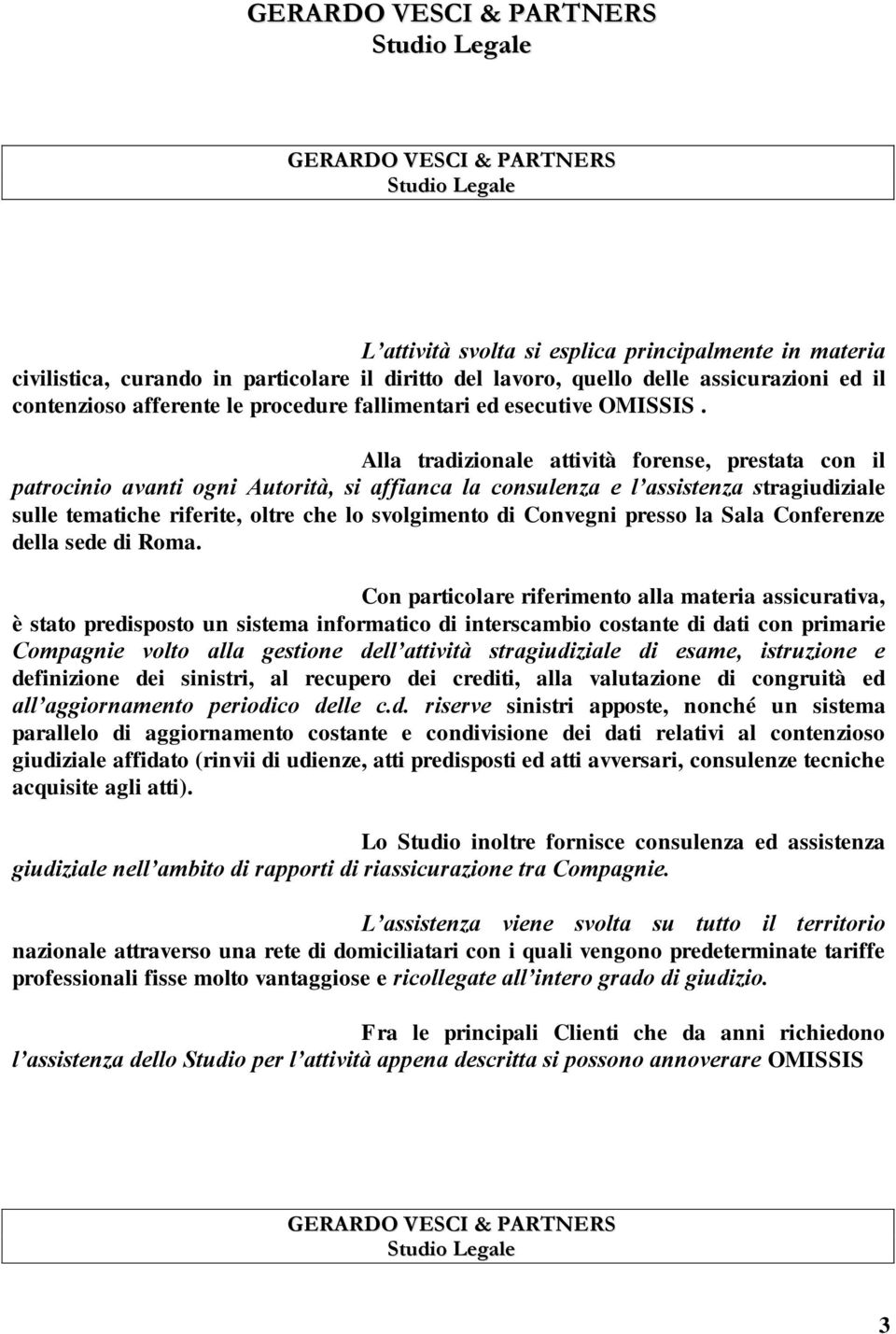 Alla tradizionale attività forense, prestata con il patrocinio avanti ogni Autorità, si affianca la consulenza e l assistenza stragiudiziale sulle tematiche riferite, oltre che lo svolgimento di