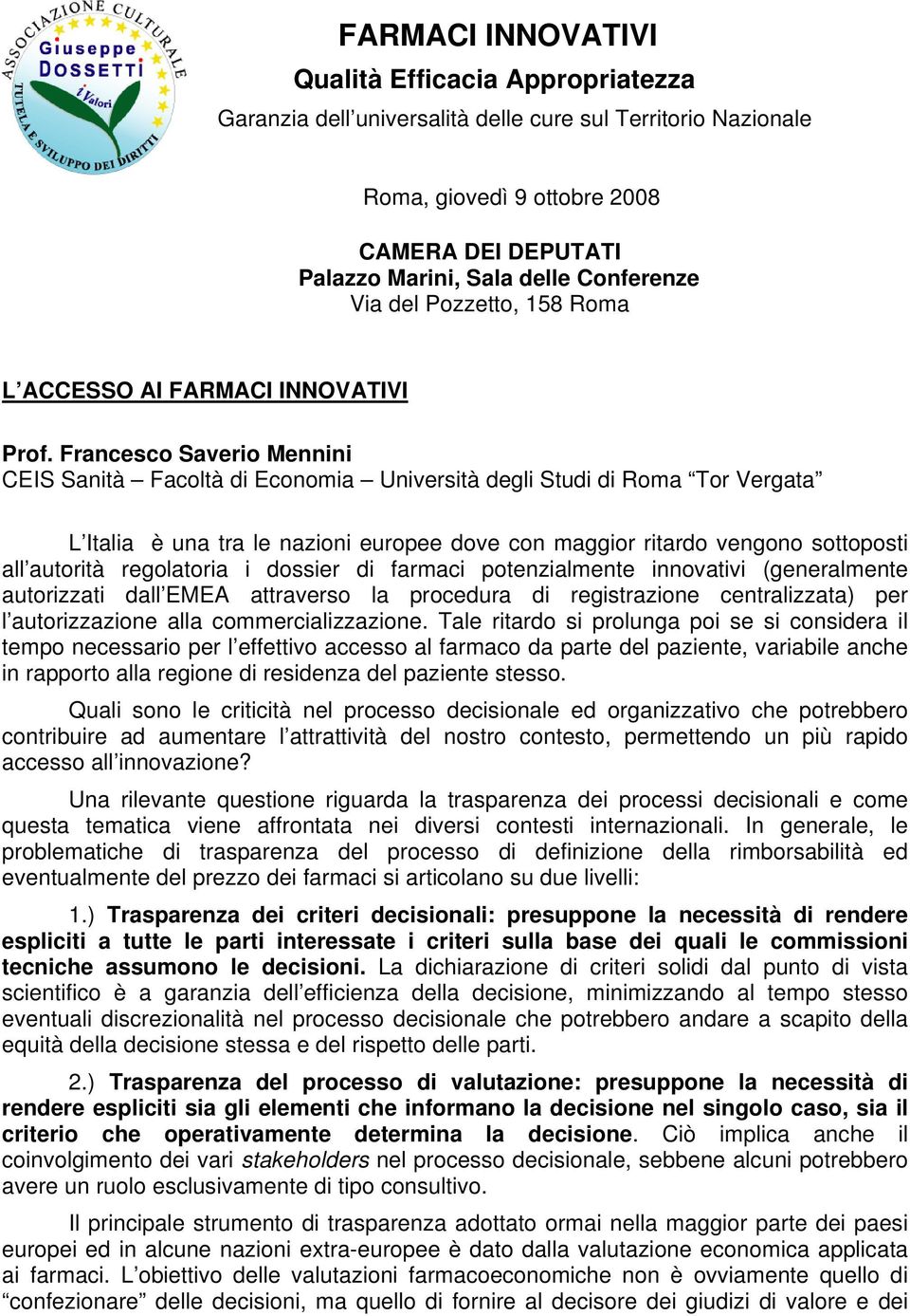 Francesco Saverio Mennini CEIS Sanità Facoltà di Economia Università degli Studi di Roma Tor Vergata L Italia è una tra le nazioni europee dove con maggior ritardo vengono sottoposti all autorità