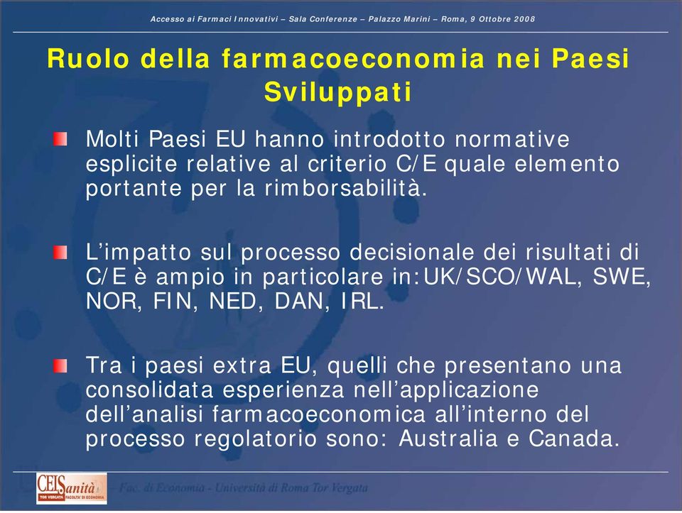 L impatto sul processo decisionale dei risultati di C/E è ampio in particolare in:uk/sco/wal, SWE, NOR, FIN, NED, DAN,