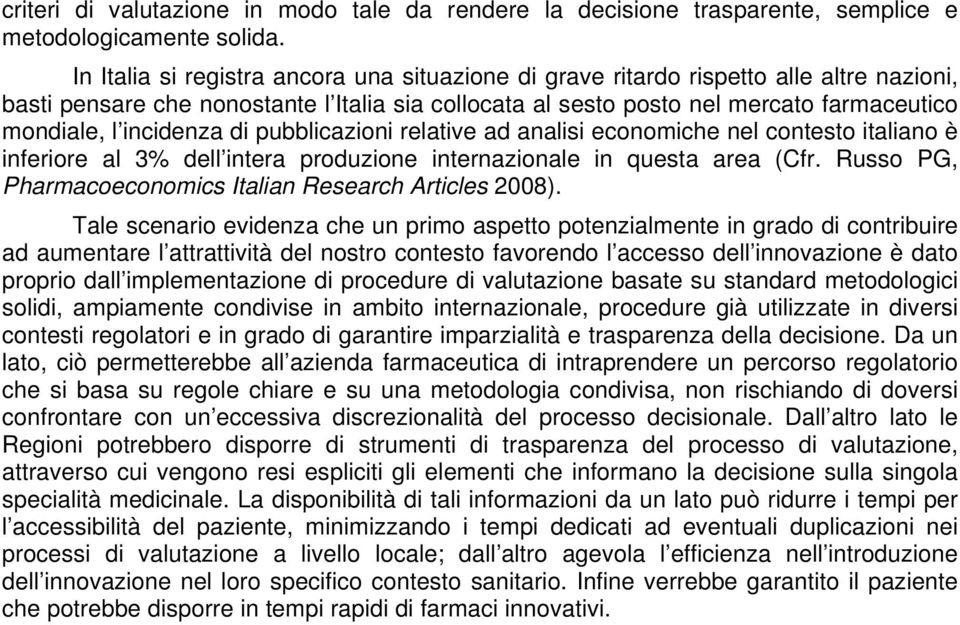 incidenza di pubblicazioni relative ad analisi economiche nel contesto italiano è inferiore al 3% dell intera produzione internazionale in questa area (Cfr.