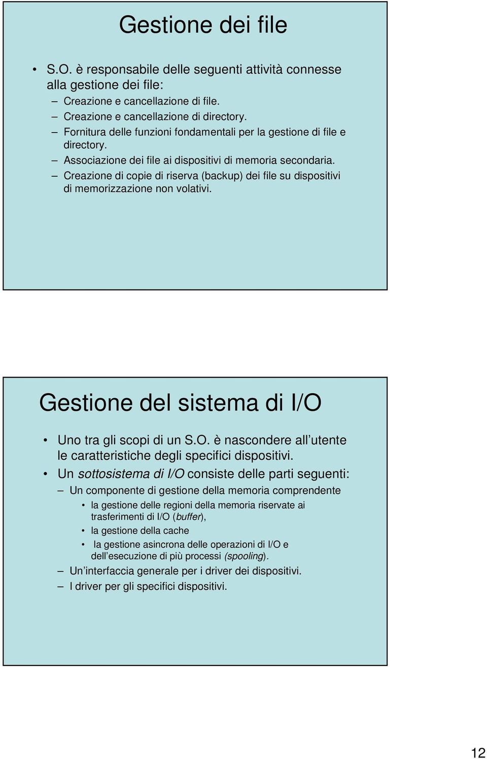 Creazione di copie di riserva (backup) dei file su dispositivi di memorizzazione non volativi. Gestione del sistema di I/O Uno tra gli scopi di un S.O. è nascondere all utente le caratteristiche degli specifici dispositivi.