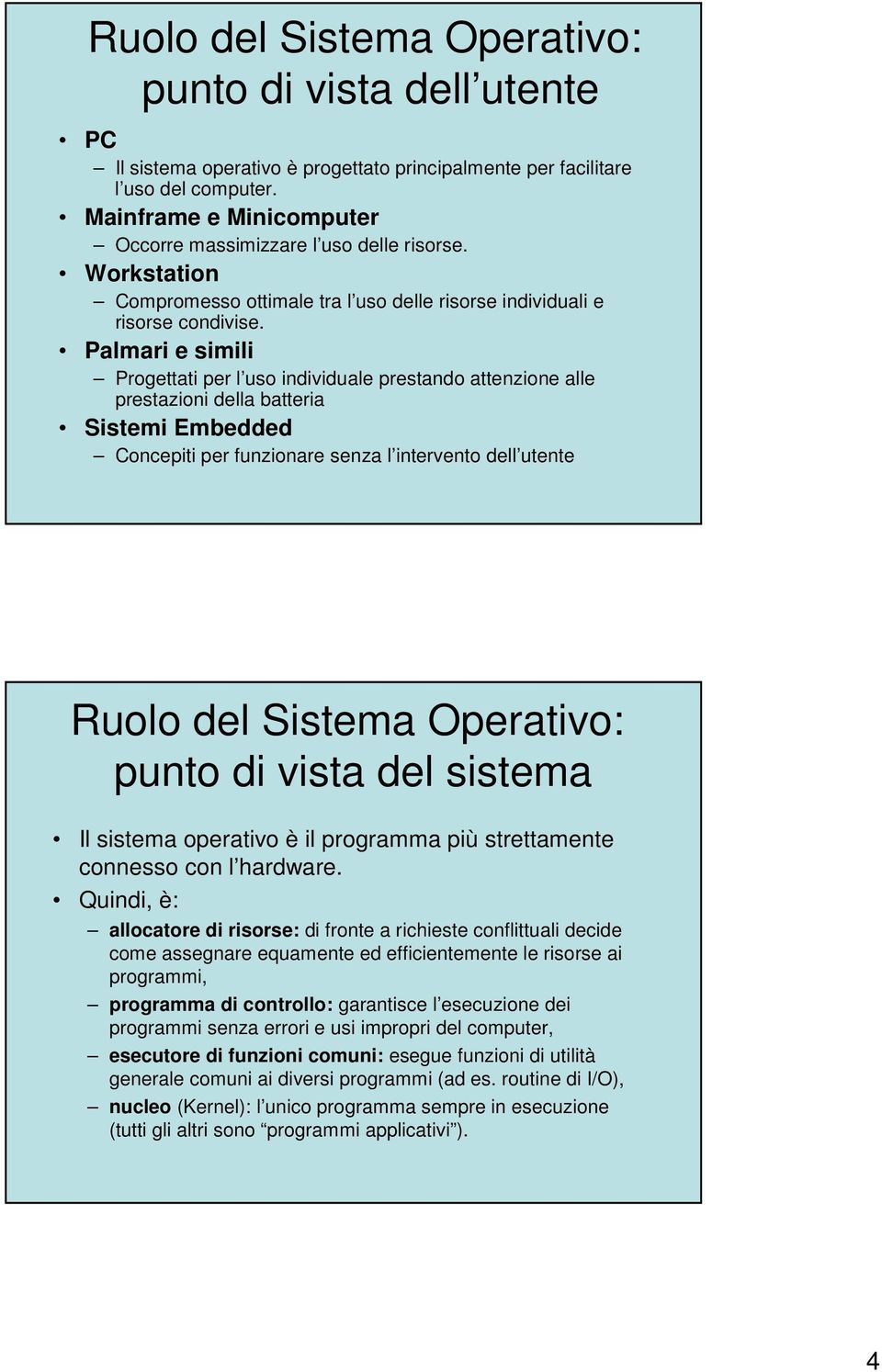 Palmari e simili Progettati per l uso individuale prestando attenzione alle prestazioni della batteria Sistemi Embedded Concepiti per funzionare senza l intervento dell utente Ruolo del Sistema