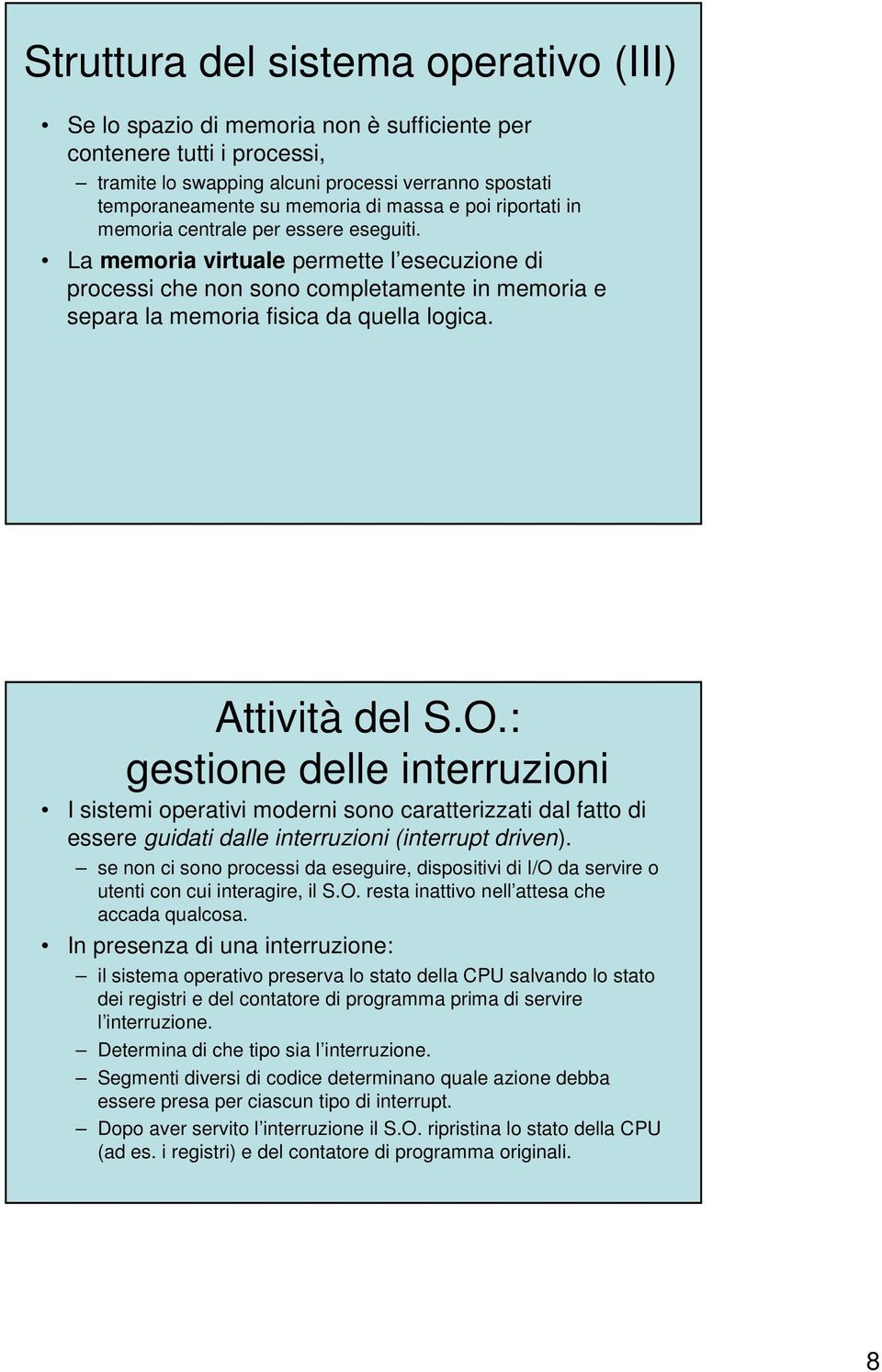 Attività del S.O.: gestione delle interruzioni I sistemi operativi moderni sono caratterizzati dal fatto di essere guidati dalle interruzioni (interrupt driven).