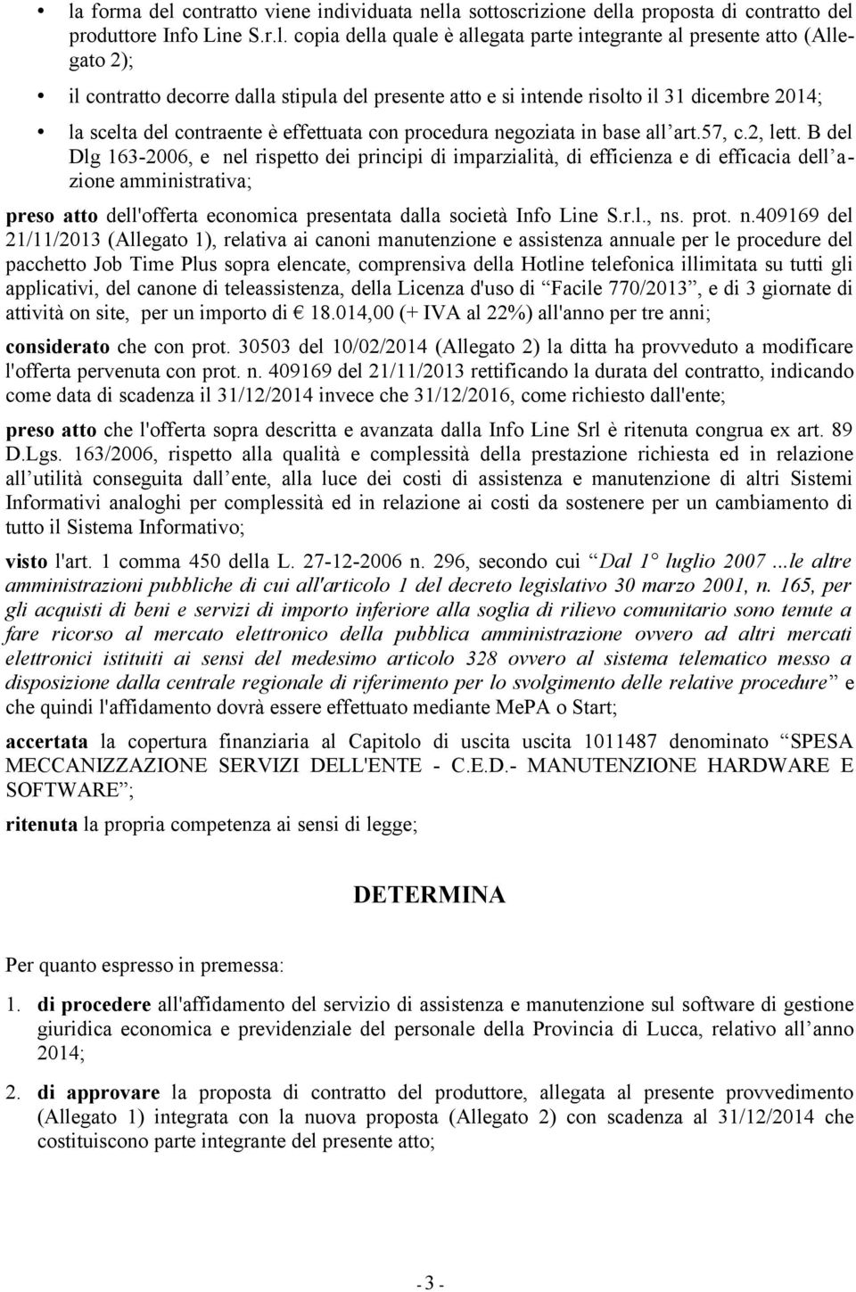 B del Dlg 163-2006, e nel rispetto dei principi di imparzialità, di efficienza e di efficacia dell azione amministrativa; preso atto dell'offerta economica presentata dalla società Info Line S.r.l., ns.