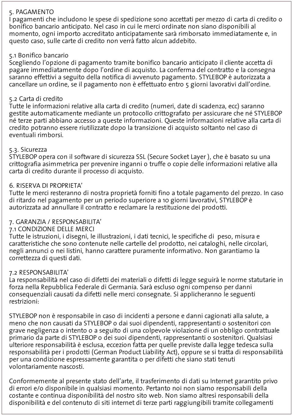 alcun addebito. 5.1 Bonifico bancario Scegliendo l opzione di pagamento tramite bonifico bancario anticipato il cliente accetta di pagare immediatamente dopo l ordine di acquisto.