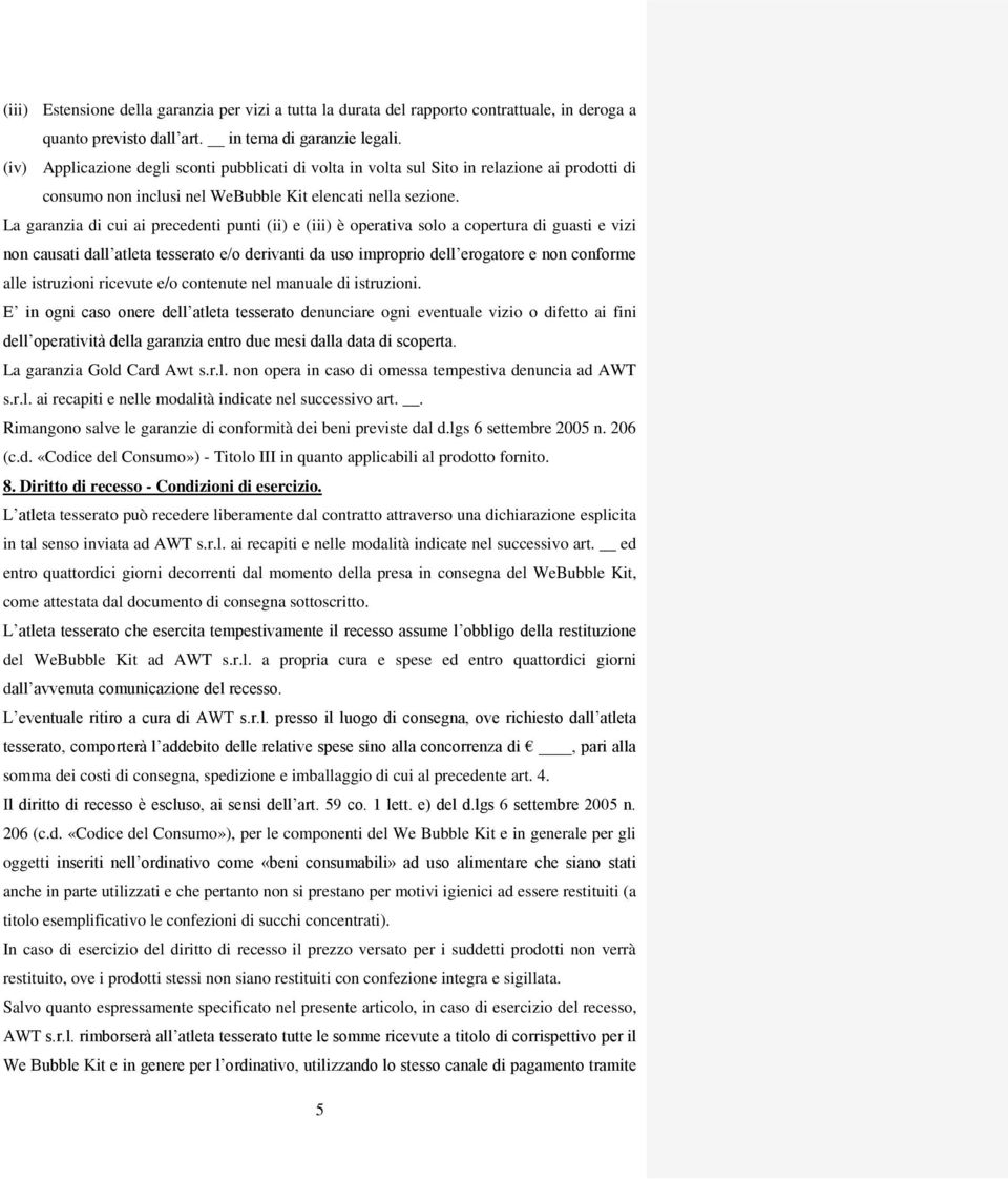 La garanzia di cui ai precedenti punti (ii) e (iii) è operativa solo a copertura di guasti e vizi non causati dall atleta tesserato e/o derivanti da uso improprio dell erogatore e non conforme alle