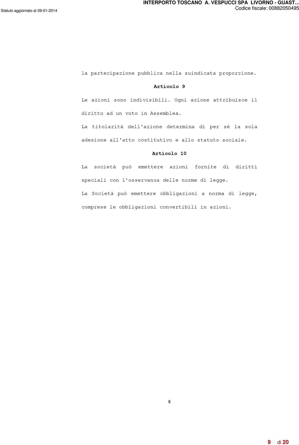 La titolarità dell'azione determina di per sé la sola adesione all'atto costitutivo e allo statuto sociale.