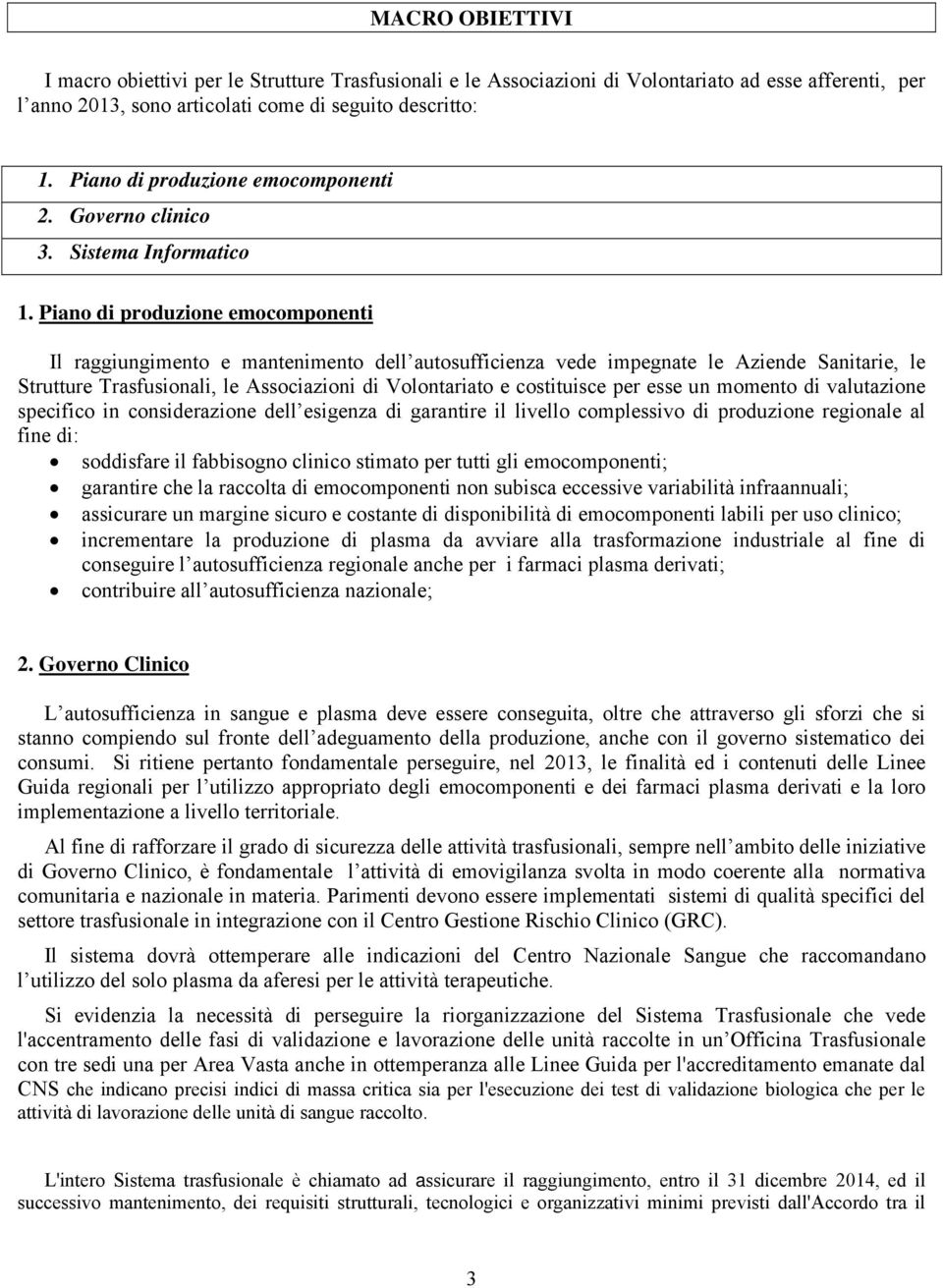 Piano di produzione emocomponenti Il raggiungimento e mantenimento dell autosufficienza vede impegnate le Aziende Sanitarie, le Strutture Trasfusionali, le Associazioni di Volontariato e costituisce