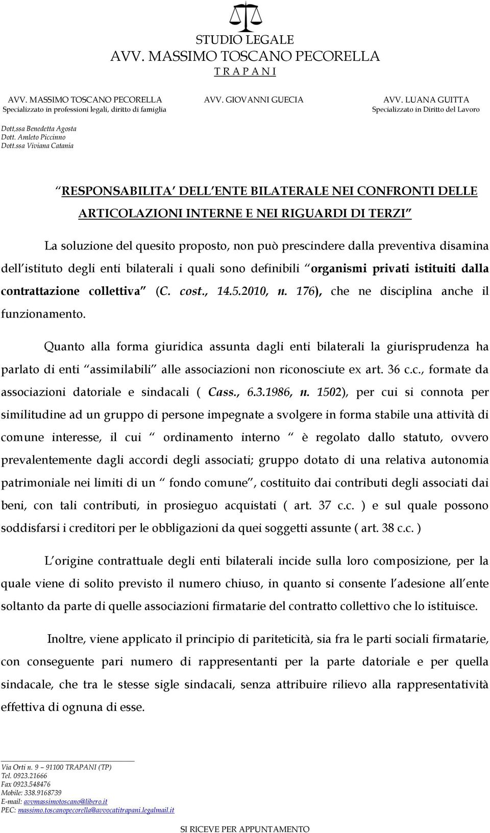 Quanto alla forma giuridica assunta dagli enti bilaterali la giurisprudenza ha parlato di enti assimilabili alle associazioni non riconosciute ex art. 36 c.c., formate da associazioni datoriale e sindacali ( Cass.