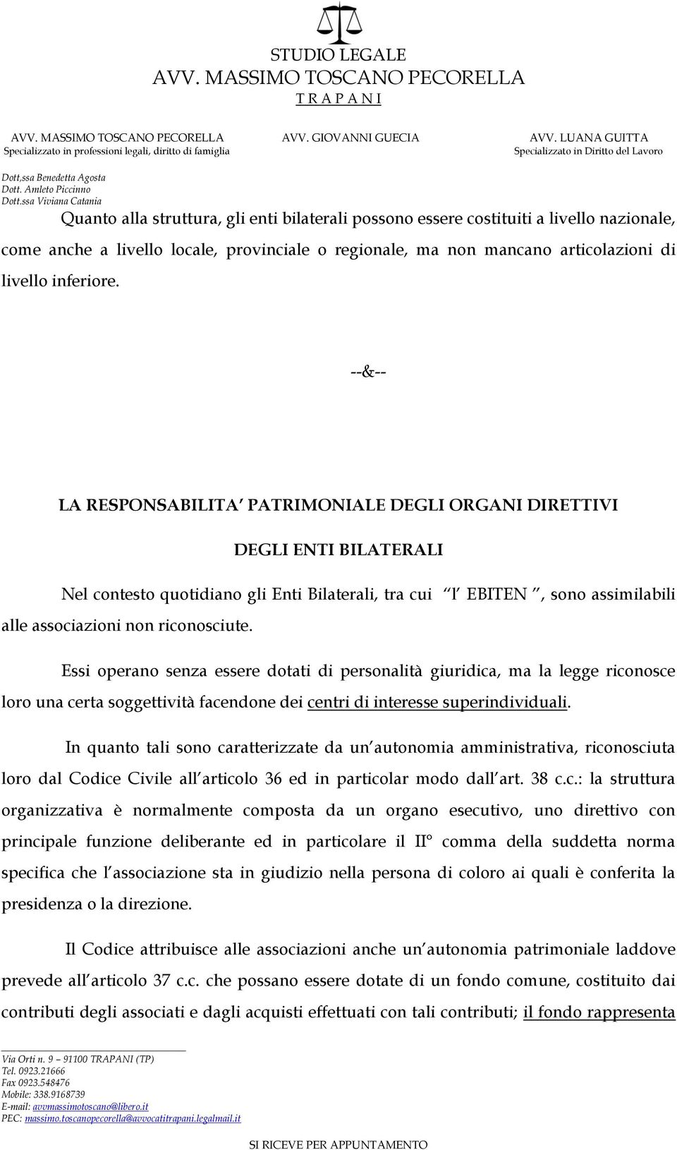 Essi operano senza essere dotati di personalità giuridica, ma la legge riconosce loro una certa soggettività facendone dei centri di interesse superindividuali.