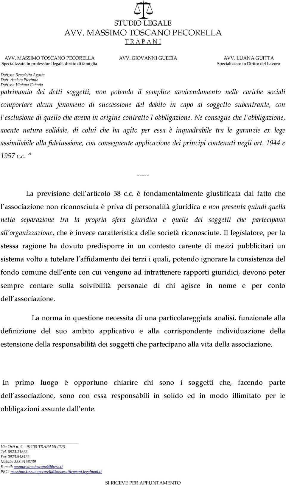 Ne consegue che l'obbligazione, avente natura solidale, di colui che ha agito per essa è inquadrabile tra le garanzie ex lege assimilabile alla fideiussione, con conseguente applicazione dei principi