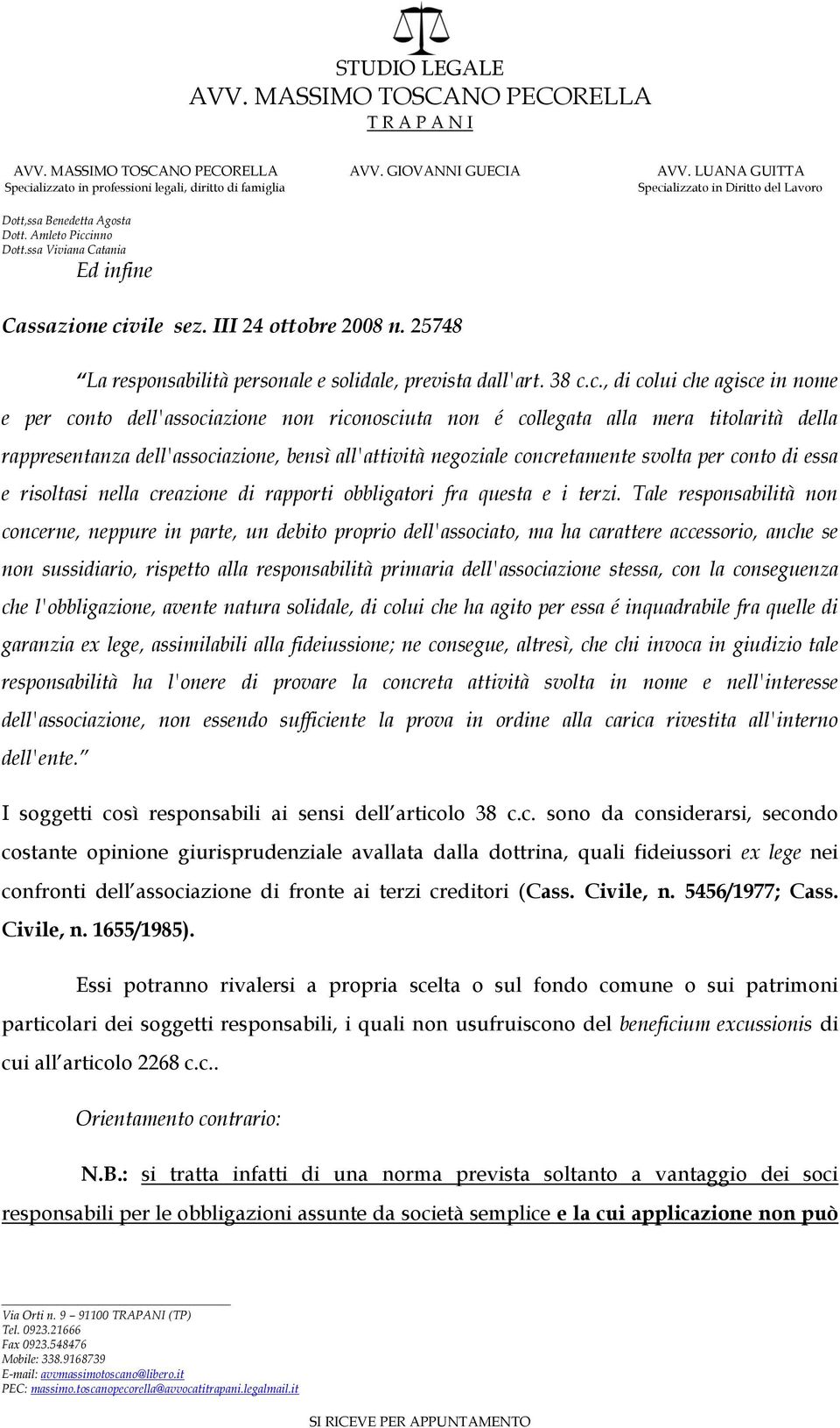 c., di colui che agisce in nome e per conto dell'associazione non riconosciuta non é collegata alla mera titolarità della rappresentanza dell'associazione, bensì all'attività negoziale concretamente