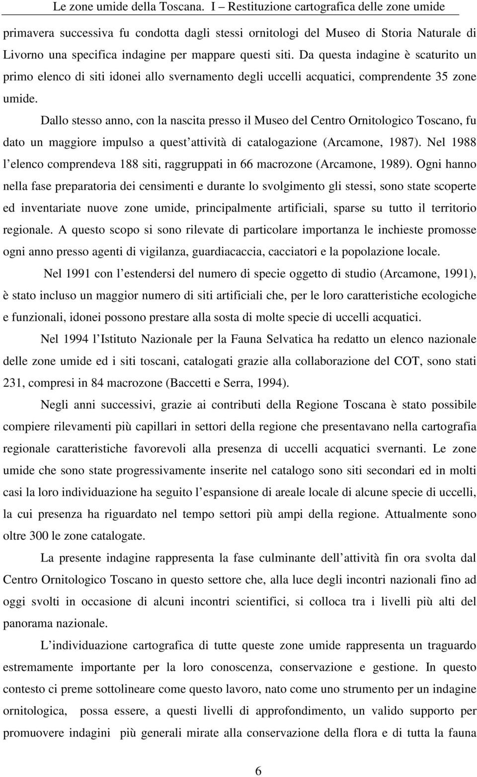 Da questa indagine è scaturito un primo elenco di siti idonei allo svernamento degli uccelli acquatici, comprendente 35 zone umide.