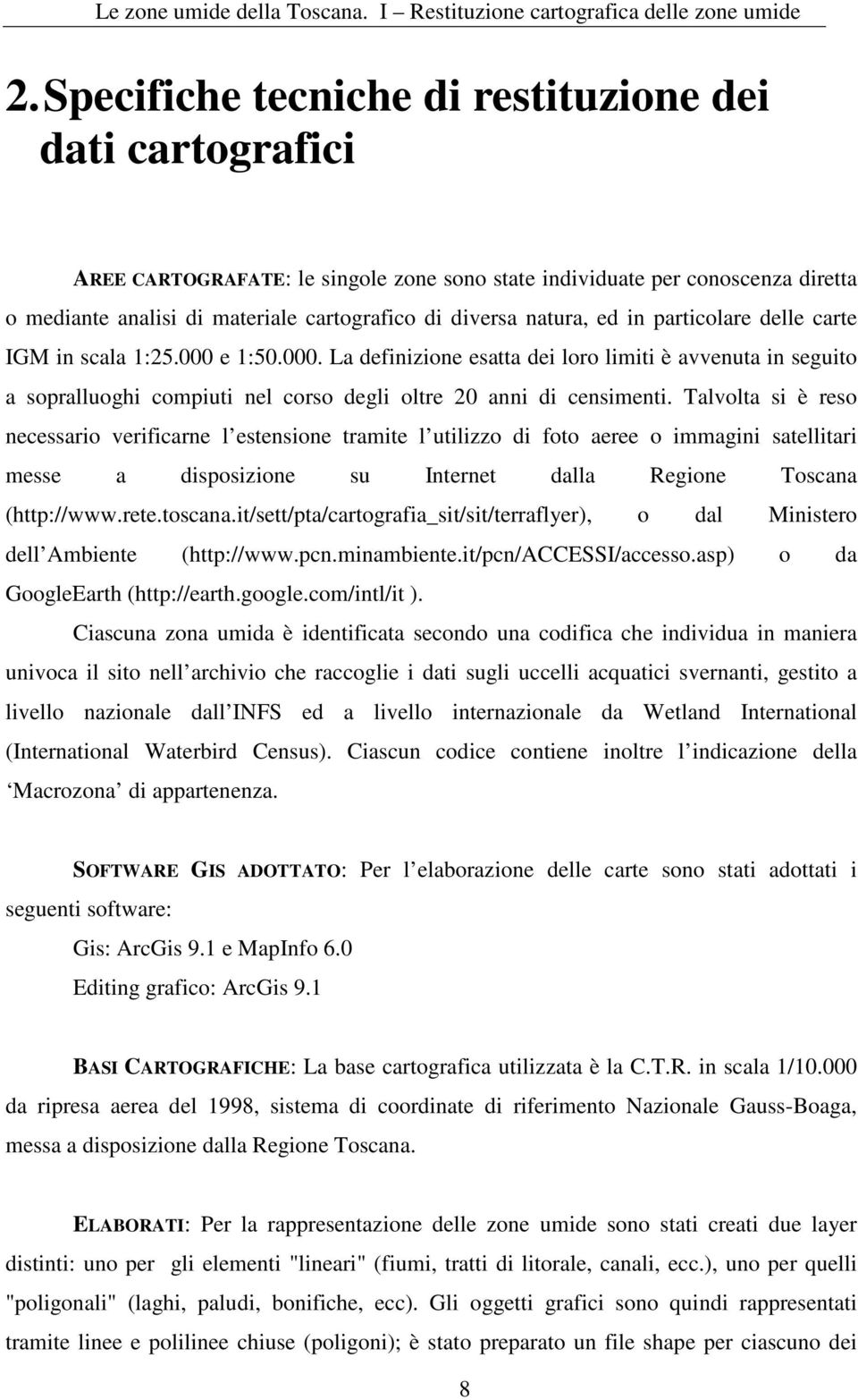 natura, ed in particolare delle carte IGM in scala 1:25.000 e 1:50.000. La definizione esatta dei loro limiti è avvenuta in seguito a sopralluoghi compiuti nel corso degli oltre 20 anni di censimenti.