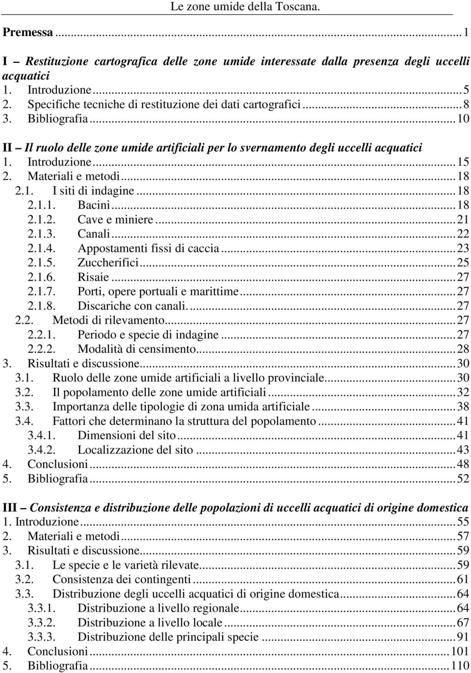 Materiali e metodi...18 2.1. I siti di indagine...18 2.1.1. Bacini...18 2.1.2. Cave e miniere...21 2.1.3. Canali...22 2.1.4. Appostamenti fissi di caccia...23 2.1.5. Zuccherifici...25 2.1.6. Risaie.