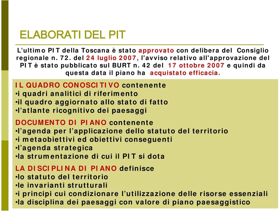 IL QUADRO CONOSCITIVO contenente i quadri analitici di riferimento il quadro aggiornato allo stato di fatto l atlante ricognitivo dei paesaggi DOCUMENTO DI PIANO contenente l agenda per l