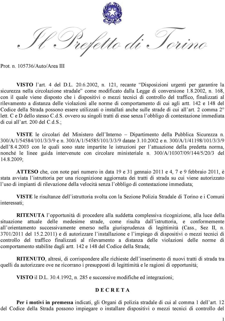 168, con il quale viene disposto che i dispositivi o mezzi tecnici di controllo del traffico, finalizzati al rilevamento a distanza delle violazioni alle norme di comportamento di cui agli artt.