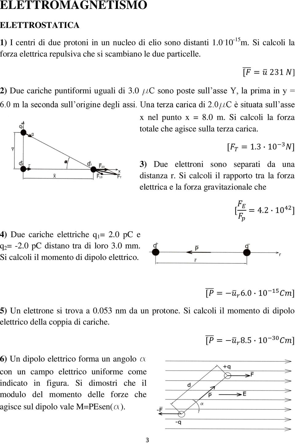 ] 3) Due elettroni sono separati da una distanza r. Si calcoli il rapporto tra la forza elettrica e la forza gravitazionale che 4) Due cariche elettriche q 1 = 2.0 pc e q 2 = -2.