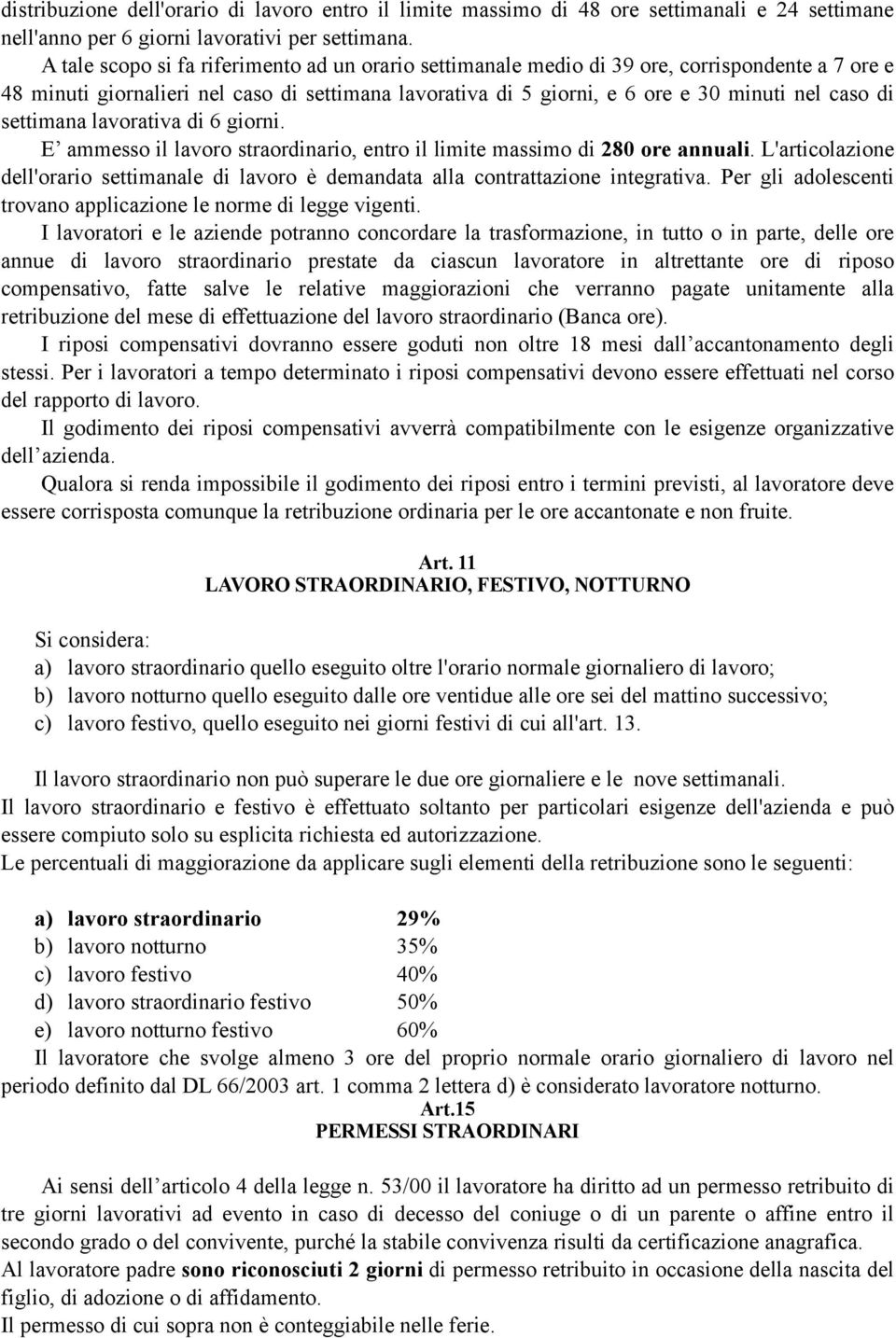 settimana lavorativa di 6 giorni. E ammesso il lavoro straordinario, entro il limite massimo di 280 ore annuali.