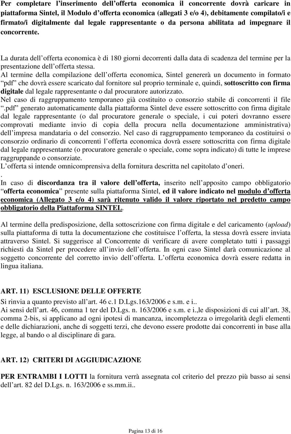 La durata dell offerta economica è di 180 giorni decorrenti dalla data di scadenza del termine per la presentazione dell offerta stessa.