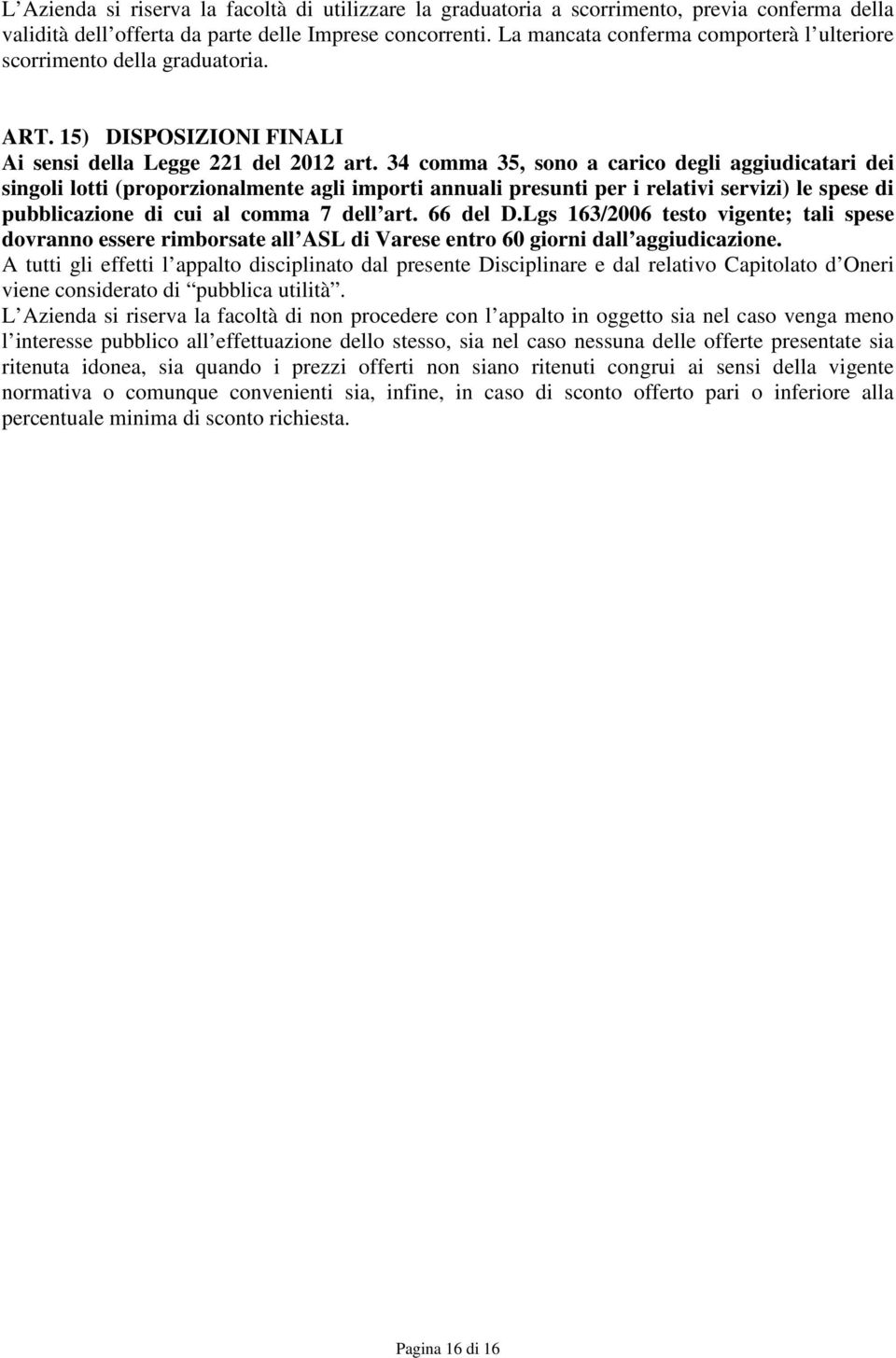 34 comma 35, sono a carico degli aggiudicatari dei singoli lotti (proporzionalmente agli importi annuali presunti per i relativi servizi) le spese di pubblicazione di cui al comma 7 dell art.