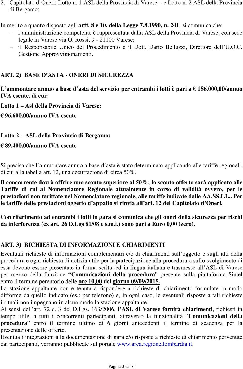 Rossi, 9-21100 Varese; il Responsabile Unico del Procedimento è il Dott. Dario Belluzzi, Direttore dell U.O.C. Gestione Approvvigionamenti. ART.