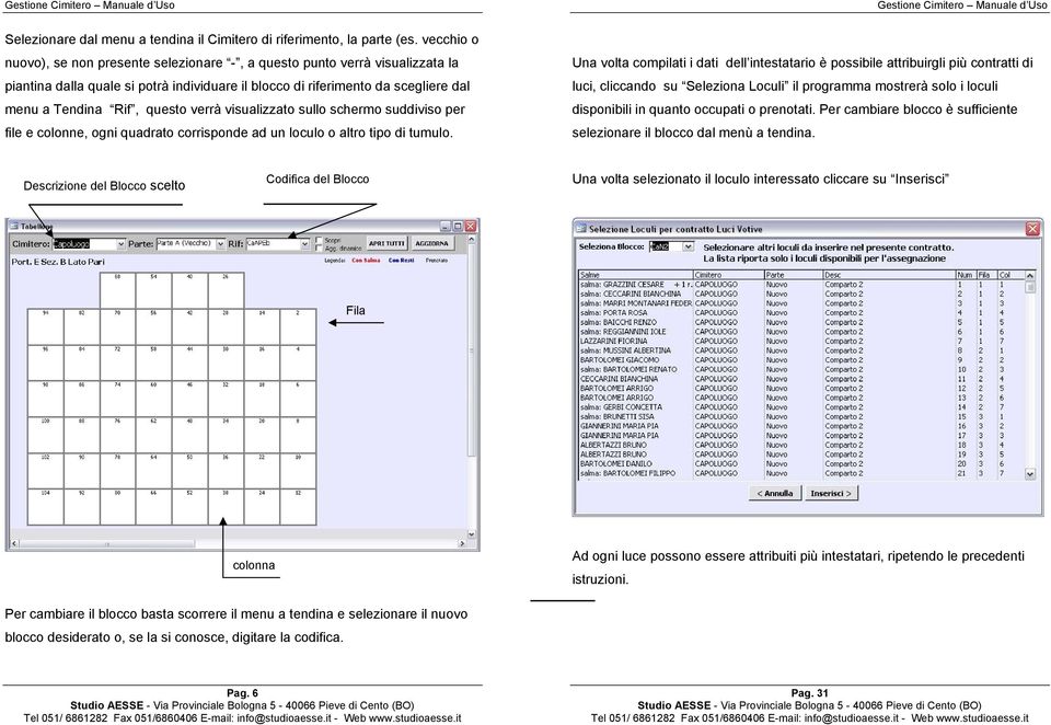 verrà visualizzato sullo schermo suddiviso per file e colonne, ogni quadrato corrisponde ad un loculo o altro tipo di tumulo.