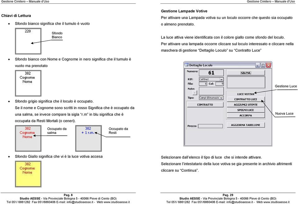 Per attivare una lampada occorre cliccare sul loculo interessato e cliccare nella maschera di gestione Dettaglio Loculo su Contratto Luce Sfondo bianco con Nome e Cognome in nero significa che il