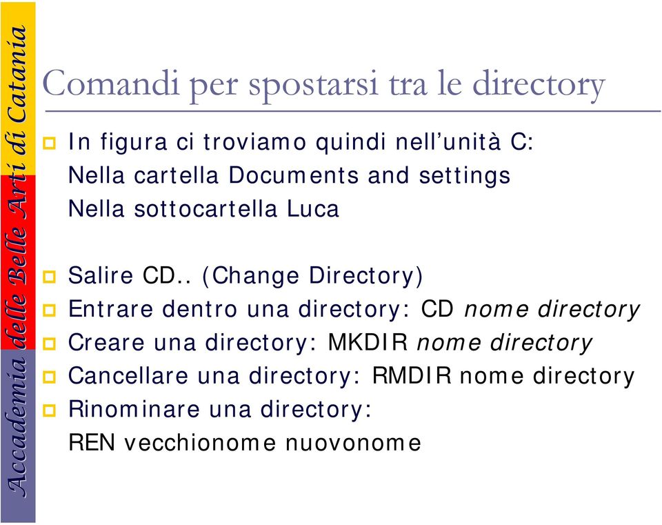 . (Change Directory) Entrare dentro una directory: CD nome directory Creare una directory: