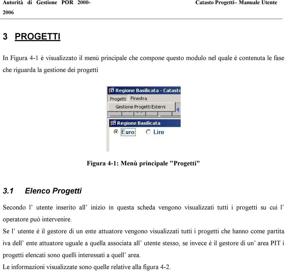 1 Elenco Progetti Secondo l utente inserito all inizio in questa scheda vengono visualizzati tutti i progetti su cui l operatore può intervenire.