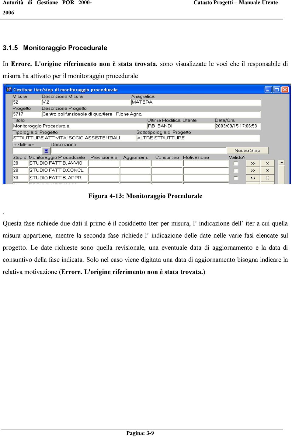 Questa fase richiede due dati il primo è il cosiddetto Iter per misura, l indicazione dell iter a cui quella misura appartiene, mentre la seconda fase richiede l indicazione delle