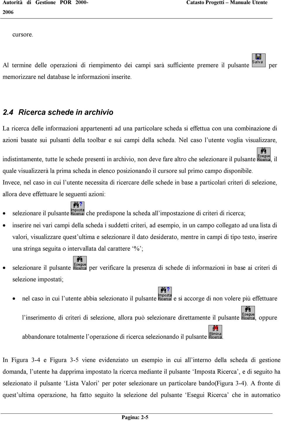 Nel caso l utente voglia visualizzare, indistintamente, tutte le schede presenti in archivio, non deve fare altro che selezionare il pulsante, il quale visualizzerà la prima scheda in elenco