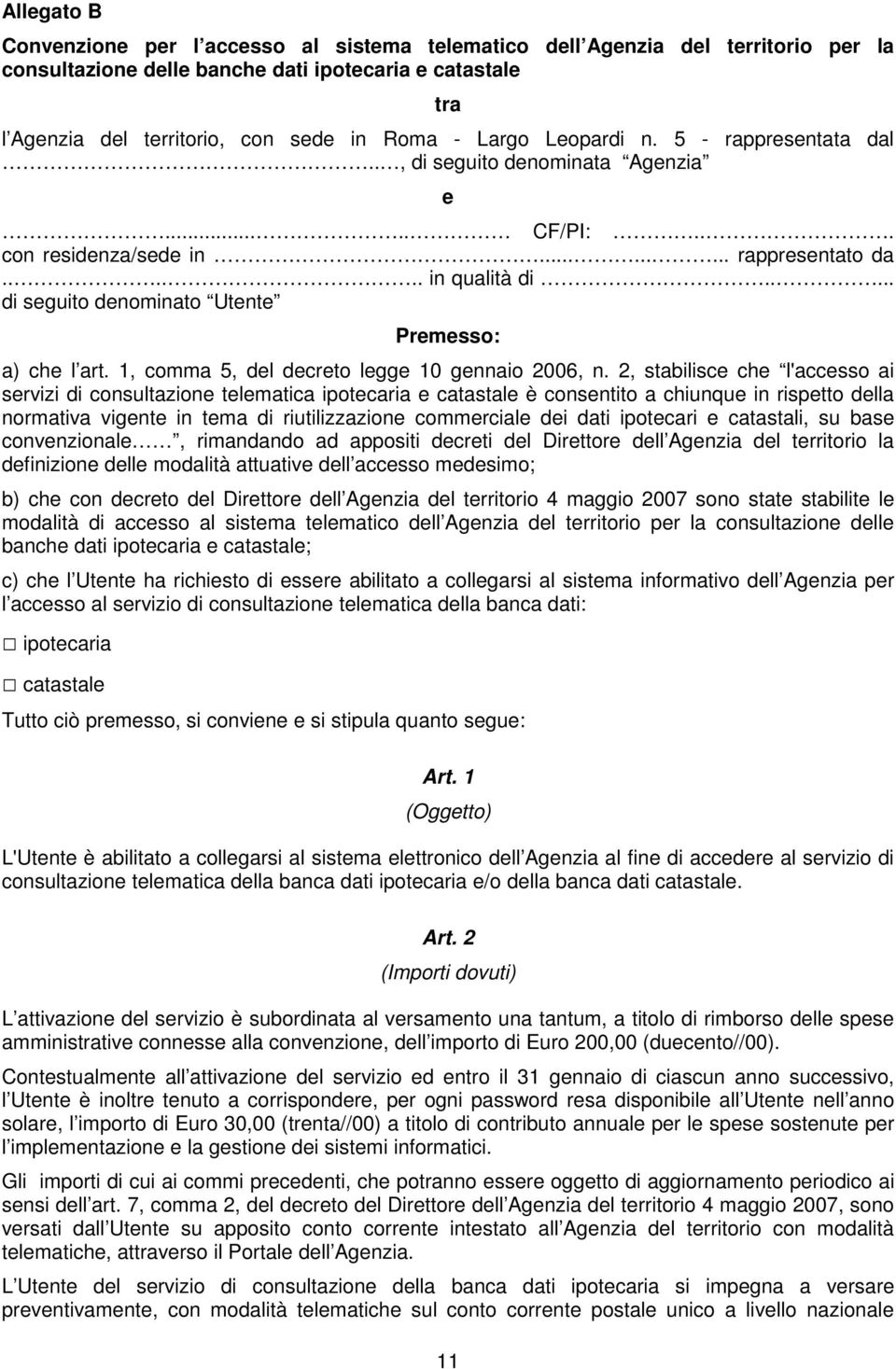 .... di seguito denominato Utente Premesso: a) che l art. 1, comma 5, del decreto legge 10 gennaio 2006, n.