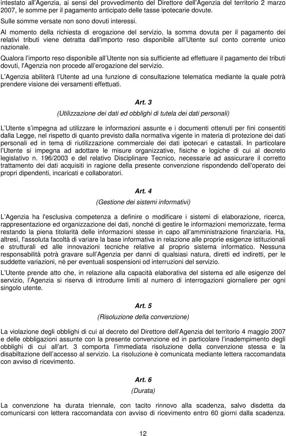 Al momento della richiesta di erogazione del servizio, la somma dovuta per il pagamento dei relativi tributi viene detratta dall importo reso disponibile all Utente sul conto corrente unico nazionale.