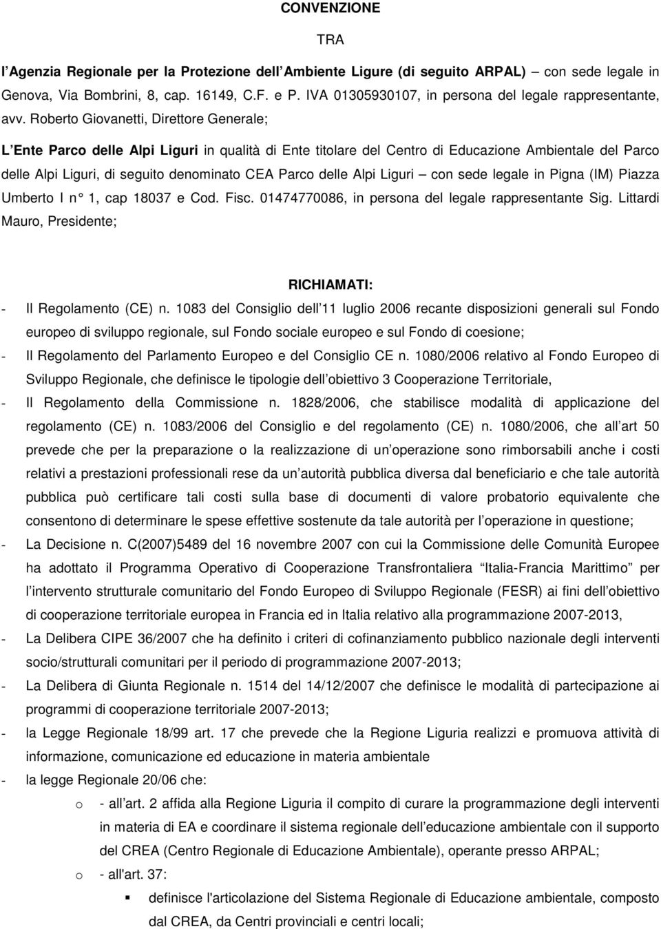 Roberto Giovanetti, Direttore Generale; L Ente Parco delle Alpi Liguri in qualità di Ente titolare del Centro di Educazione Ambientale del Parco delle Alpi Liguri, di seguito denominato CEA Parco