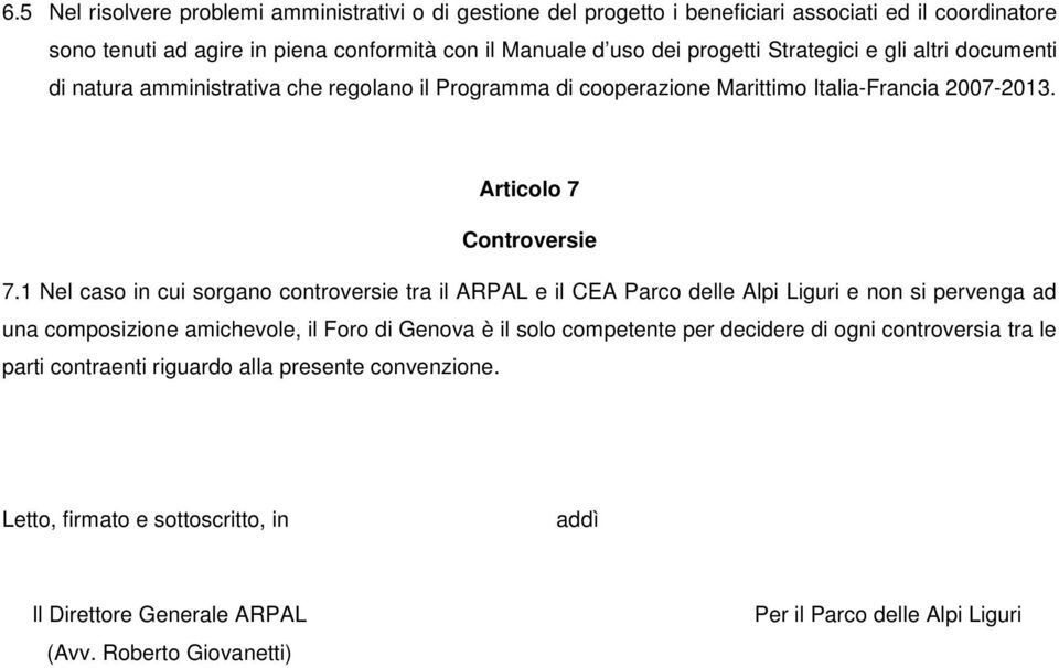 1 Nel caso in cui sorgano controversie tra il ARPAL e il CEA Parco delle Alpi Liguri e non si pervenga ad una composizione amichevole, il Foro di Genova è il solo competente per