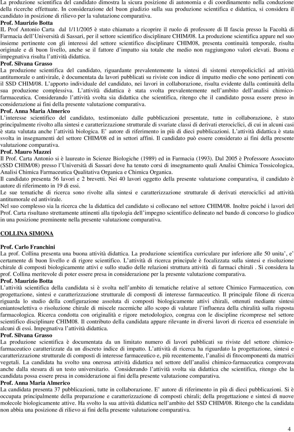 chiamato a ricoprire il ruolo di professore di II fascia presso la Facoltà di Farmacia dell Università di Sassari, per il settore scientifico disciplinare CHIM/08.