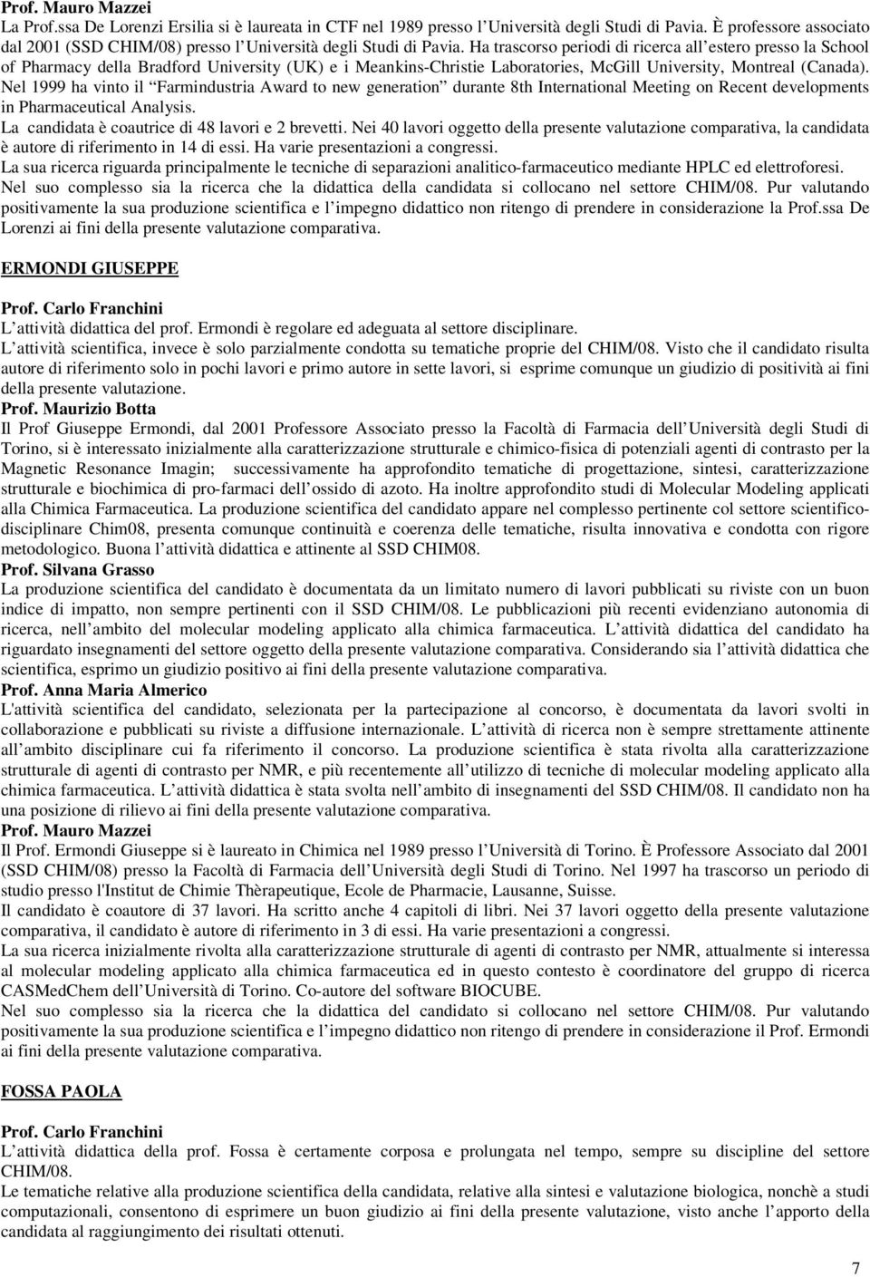 Nel 1999 ha vinto il Farmindustria Award to new generation durante 8th International Meeting on Recent developments in Pharmaceutical Analysis. La candidata è coautrice di 48 lavori e 2 brevetti.