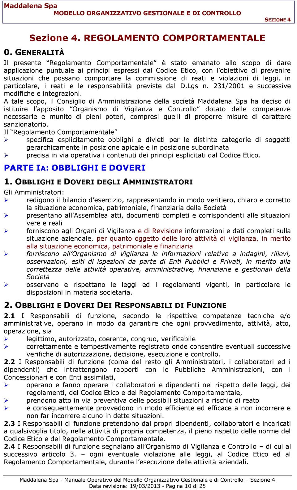 comportare la commissione di reati e violazioni di leggi, in particolare, i reati e le responsabilità previste dal D.Lgs n. 231/2001 e successive modifiche e integrazioni.