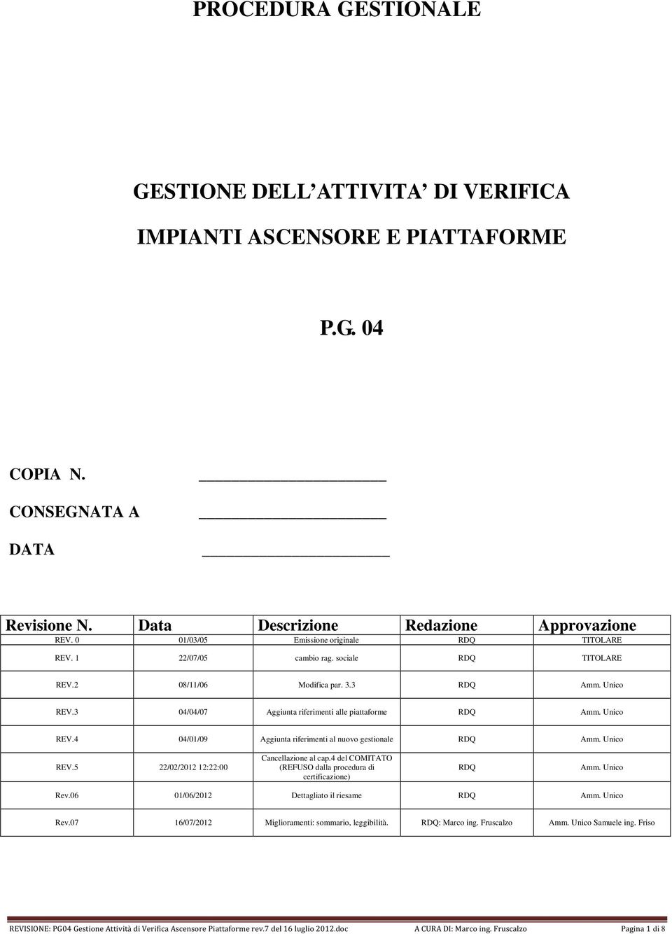 3 04/04/07 Aggiunta riferimenti alle piattaforme RDQ Amm. Unico REV.4 04/01/09 Aggiunta riferimenti al nuovo gestionale RDQ Amm. Unico REV.5 22/02/2012 12:22:00 Cancellazione al cap.