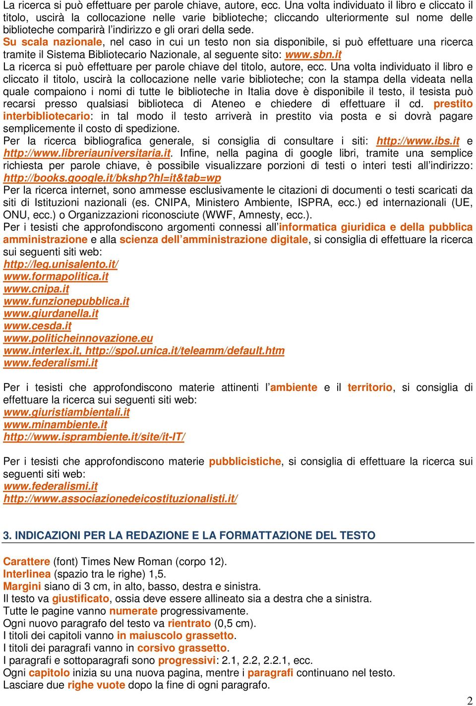 Su scala nazionale, nel caso in cui un testo non sia disponibile, si può effettuare una ricerca tramite il Sistema Bibliotecario Nazionale, al seguente sito: www.sbn.